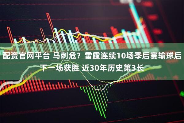 配资官网平台 马刺危？雷霆连续10场季后赛输球后下一场获胜 近30年历史第3长